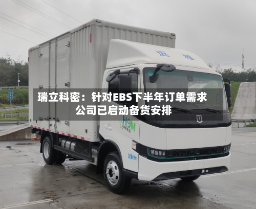 瑞立科密：针对EBS下半年订单需求 公司已启动备货安排-第3张图片