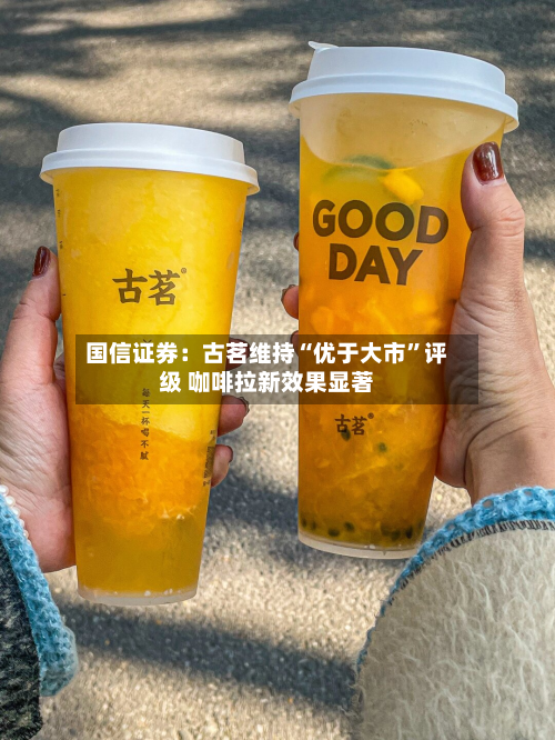 国信证券：古茗维持“优于大市	”评级 咖啡拉新效果显著-第2张图片