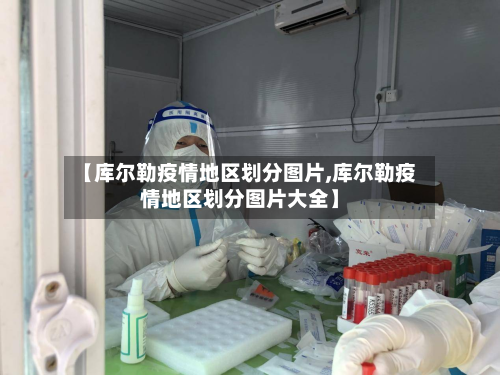 【库尔勒疫情地区划分图片,库尔勒疫情地区划分图片大全】
