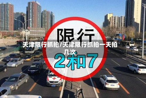 天津限行抓拍/天津限行抓拍一天拍几次
