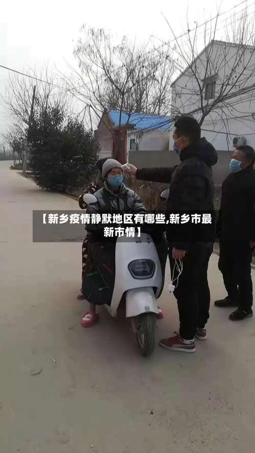【新乡疫情静默地区有哪些,新乡市最新市情】-第2张图片