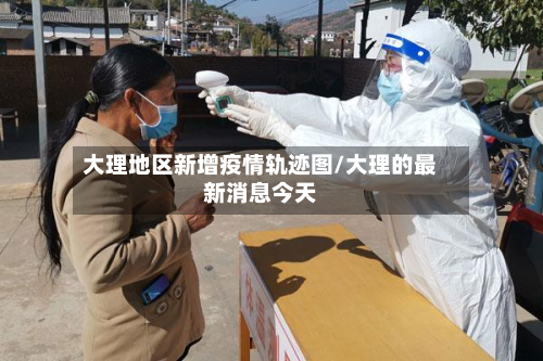 大理地区新增疫情轨迹图/大理的最新消息今天-第2张图片