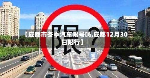 【成都市冬季汽车限号吗,成都12月30日限行】-第2张图片