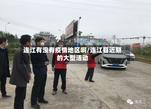 连江有没有疫情地区啊/连江县近期的大型活动