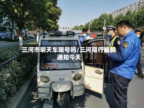 三河市明天车限号吗/三河限行最新通知今天-第2张图片