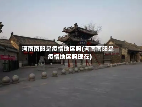河南南阳是疫情地区吗(河南南阳是疫情地区吗现在)
