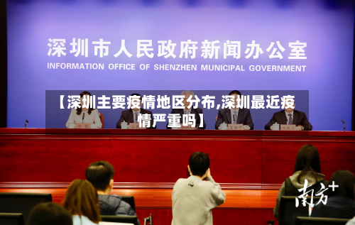 【深圳主要疫情地区分布,深圳最近疫情严重吗】