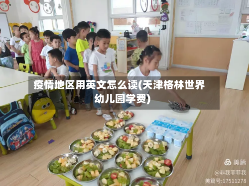 疫情地区用英文怎么读(天津格林世界幼儿园学费)-第2张图片