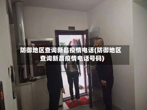 防御地区查询新昌疫情电话(防御地区查询新昌疫情电话号码)