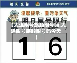 【大连限号旅顺限号吗,大连限号旅顺限号吗今天】-第2张图片