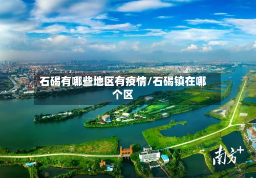 石碣有哪些地区有疫情/石碣镇在哪个区-第2张图片