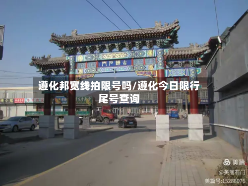 遵化邦宽线拍限号吗/遵化今日限行尾号查询-第3张图片