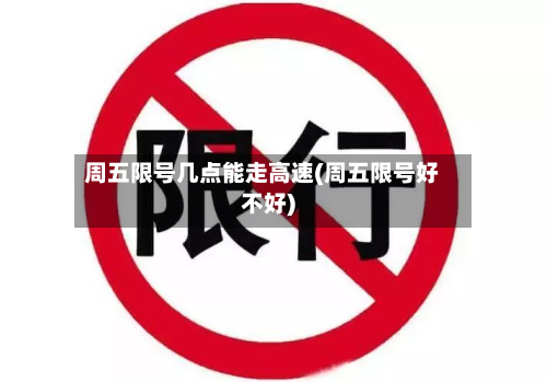 周五限号几点能走高速(周五限号好不好)-第3张图片