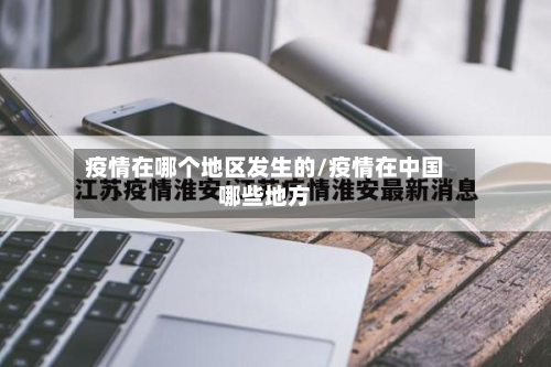 疫情在哪个地区发生的/疫情在中国哪些地方-第2张图片