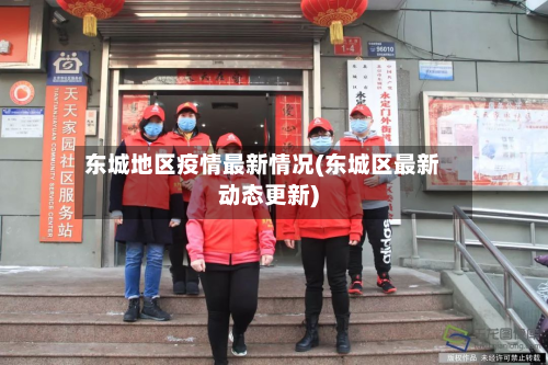 东城地区疫情最新情况(东城区最新动态更新)