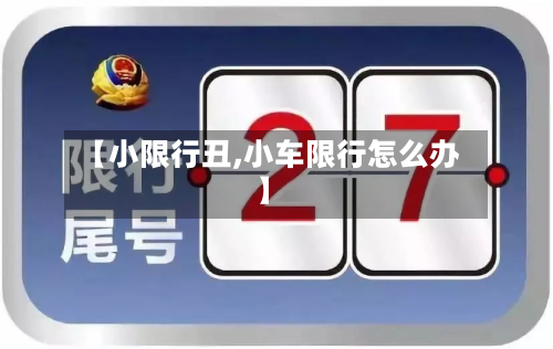 【小限行丑,小车限行怎么办】
