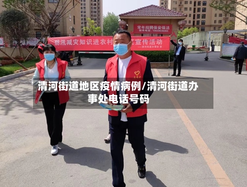 清河街道地区疫情病例/清河街道办事处电话号码