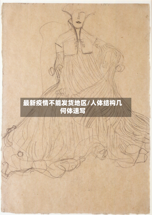 最新疫情不能发货地区/人体结构几何体速写-第2张图片