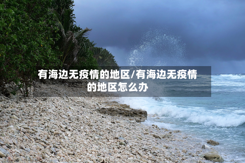 有海边无疫情的地区/有海边无疫情的地区怎么办-第3张图片