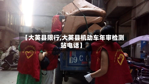 【大英县限行,大英县机动车年审检测站电话】