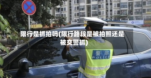 限行是抓拍吗(限行路段是被拍照还是被交警抓)-第3张图片