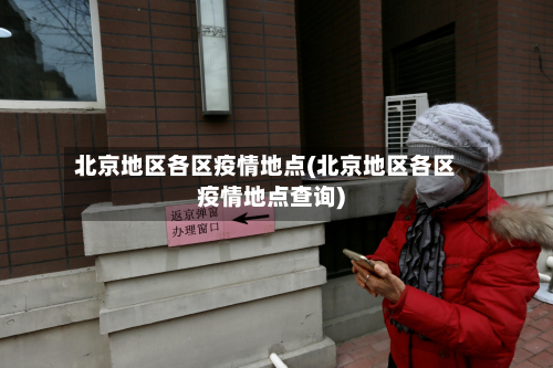 北京地区各区疫情地点(北京地区各区疫情地点查询)-第3张图片