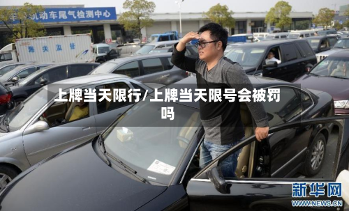 上牌当天限行/上牌当天限号会被罚吗