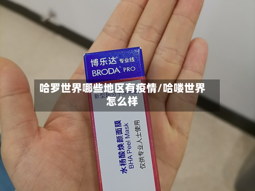 哈罗世界哪些地区有疫情/哈喽世界怎么样