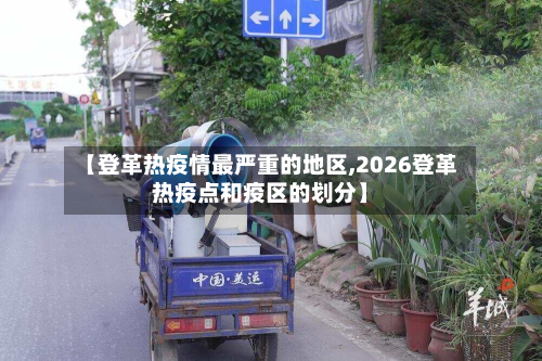 【登革热疫情最严重的地区,2026登革热疫点和疫区的划分】