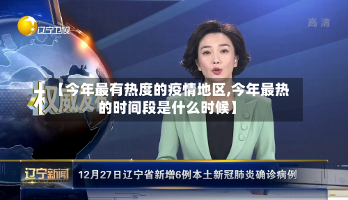 【今年最有热度的疫情地区,今年最热的时间段是什么时候】-第2张图片