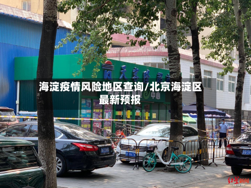 海淀疫情风险地区查询/北京海淀区最新预报