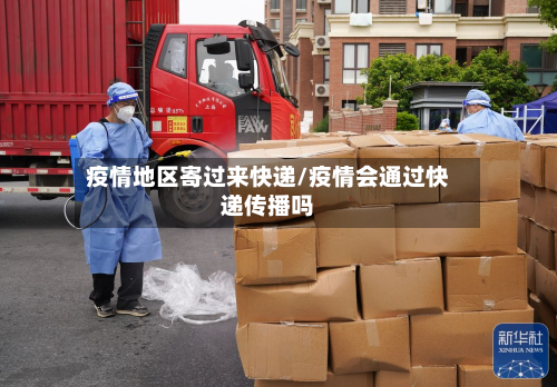 疫情地区寄过来快递/疫情会通过快递传播吗-第3张图片