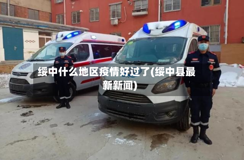 绥中什么地区疫情好过了(绥中县最新新闻)