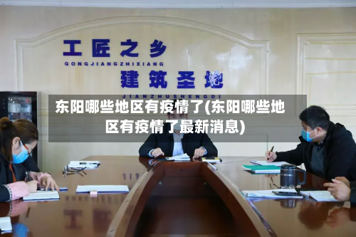 东阳哪些地区有疫情了(东阳哪些地区有疫情了最新消息)-第1张图片