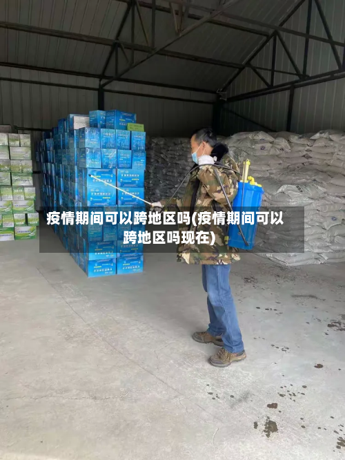 疫情期间可以跨地区吗(疫情期间可以跨地区吗现在)-第1张图片