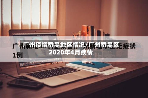 广州疫情番禺地区情况/广州番禺区2020年4月疾情-第3张图片