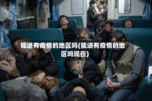 能进有疫情的地区吗(能进有疫情的地区吗现在)-第2张图片