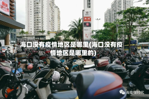 海口没有疫情地区是哪里(海口没有疫情地区是哪里的)-第2张图片