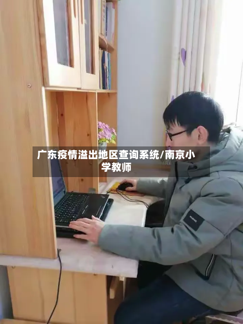 广东疫情溢出地区查询系统/南京小学教师