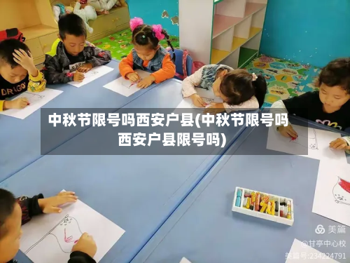 中秋节限号吗西安户县(中秋节限号吗西安户县限号吗)
