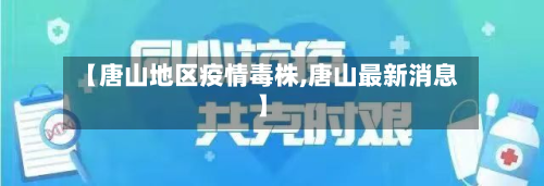 【唐山地区疫情毒株,唐山最新消息】