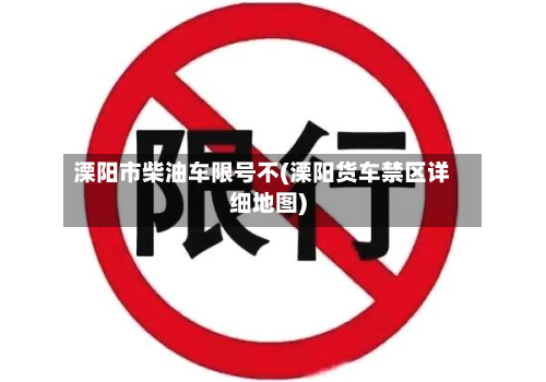溧阳市柴油车限号不(溧阳货车禁区详细地图)