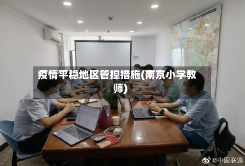 疫情平稳地区管控措施(南京小学教师)-第2张图片