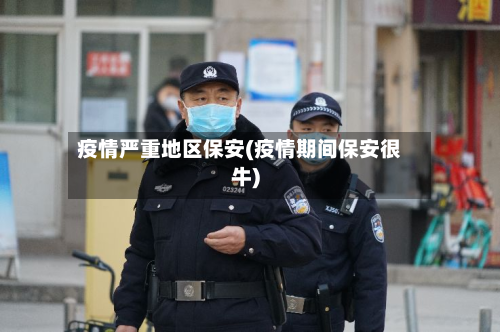 疫情严重地区保安(疫情期间保安很牛)-第2张图片