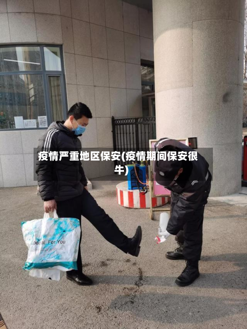 疫情严重地区保安(疫情期间保安很牛)-第3张图片