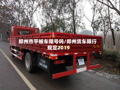 郑州市平板车限号吗/郑州货车限行规定2019-第2张图片