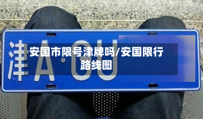 安国市限号津牌吗/安国限行路线图-第2张图片