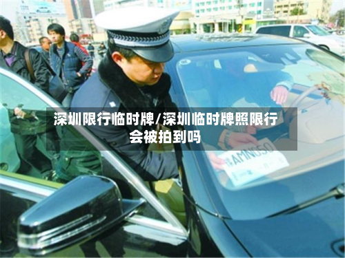 深圳限行临时牌/深圳临时牌照限行会被拍到吗-第2张图片