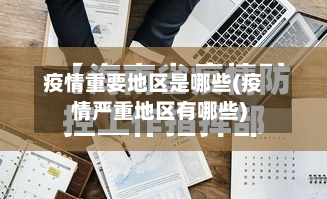 疫情重要地区是哪些(疫情严重地区有哪些)-第2张图片
