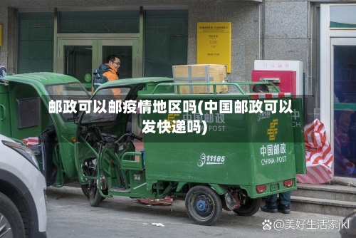 邮政可以邮疫情地区吗(中国邮政可以发快递吗)